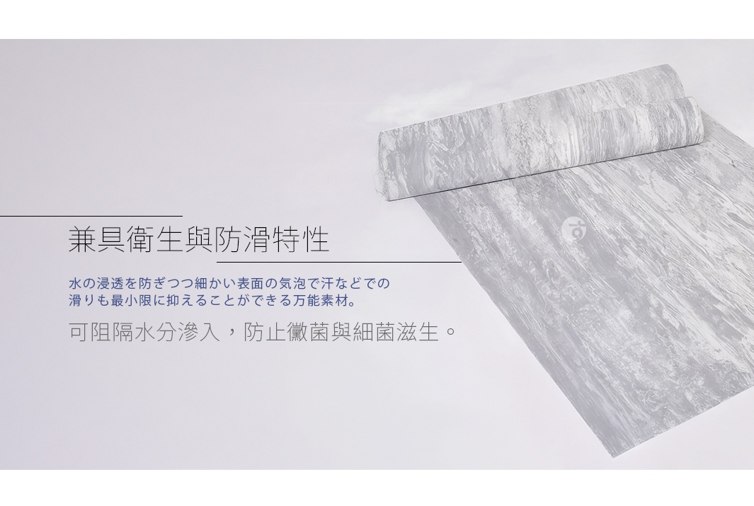 兼具衛生與防滑特性，水的浸透，可阻隔水分滲入，防止黴菌與細菌滋生。
