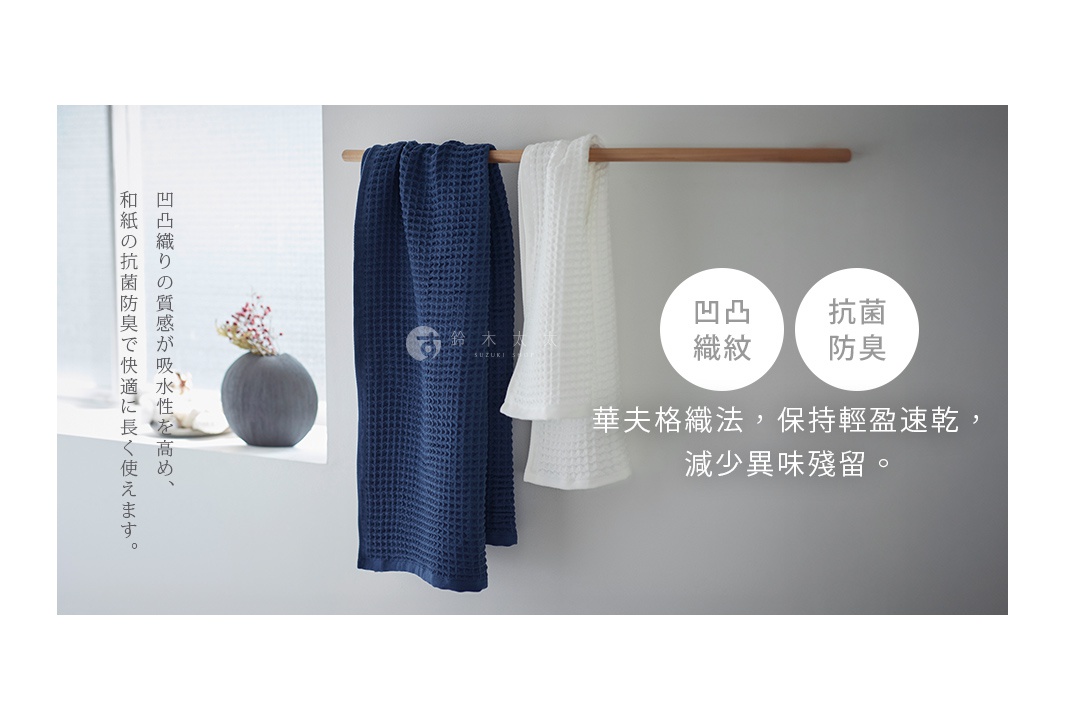 凹凸織紋 抗菌防臭
華夫格織法，保持輕盈速乾，減少異味殘留。

凹凸織りの質感が吸水性を高め、和紙の抗菌防臭で快適に長く使えます。
