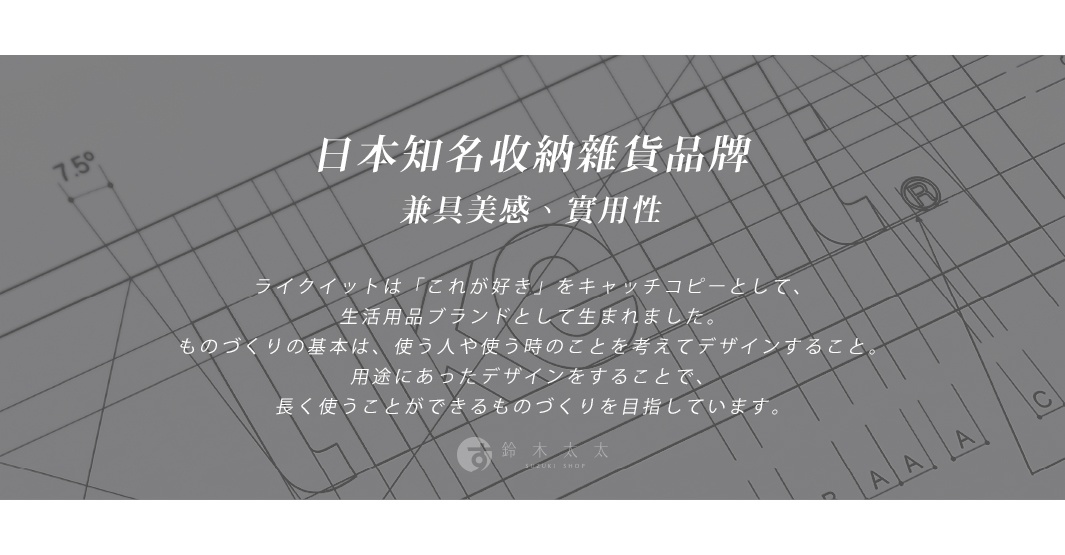 日本知名收納雜貨品牌，兼具美感、實用性，like-it 以「これ が 好き」為品牌標語，誕生於生活中。