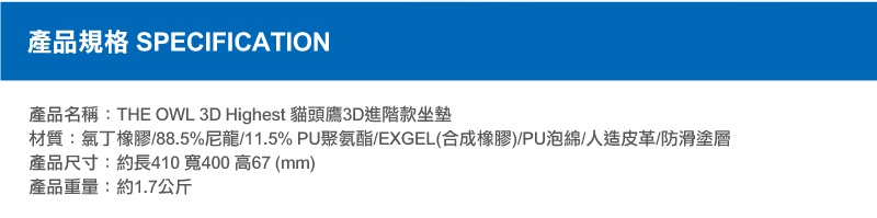 THE OWL 3D Highest貓頭鷹3D進階款坐墊，材質包含氯丁橡膠、尼龍、PU聚氨酯、EXGEL、PU泡棉、人造皮革及防滑塗層，尺寸約長410寬400高67毫米，重量約1.7公斤。