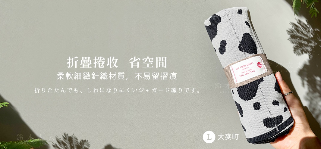 折疊捲收  省空間

柔軟細緻針織材質，不易留摺痕

折りたたんでも、しわになりにくいジャガード織りです。

＊圖為L尺寸大麥町款
