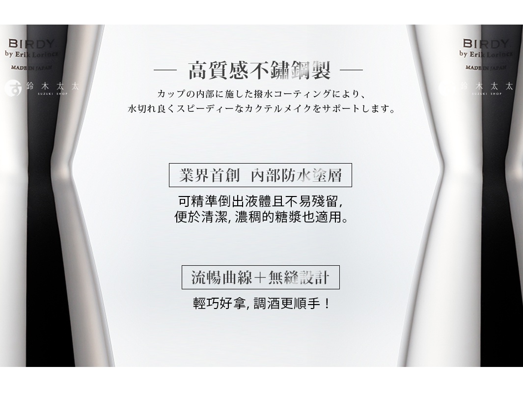 高質感不鏽鋼製

業界首創  內部防水塗層

可精準倒出液體且不易殘留，
便於清潔，濃稠的糖漿也適用。

  流暢曲線＋無縫設計
輕巧好拿，調酒更順手！

カップの内部に施した撥水コーティングにより、水切れ良くスピーディーなカクテルメイクをサポートします。
