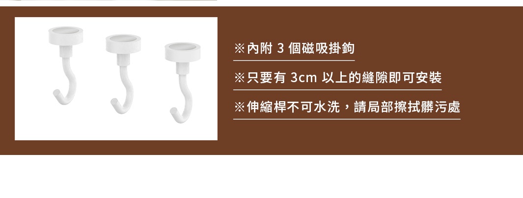 圖片文字：內附3個磁吸掛鉤。只要有3cm以上的縫隙即可安裝。伸縮桿不可水洗，請局部擦拭髒污處。