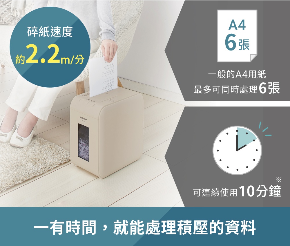 碎紙速度約2.2m/分，A4紙最多可同時處理6張，可連續使用10分鐘，有時間就能處理堆積的資料。