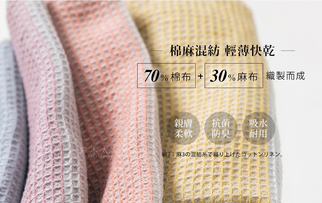     棉麻混紡  輕薄快乾

70%棉布與30%麻布織製而成。

親膚
柔軟

抗菌防臭

吸水
耐用

綿7：麻3の混紡糸で織り上げたコットンリネン。
