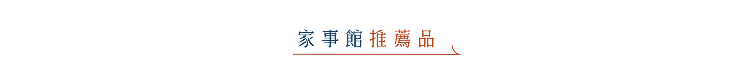 一張設計簡約的文字橫幅，以深藍色文字標示家事館，後方搭配橘紅色文字推薦品，文字下方繪有一道由左向右延伸至右上方的橘紅色細線條，整體呈現清新雅致的排版風格。