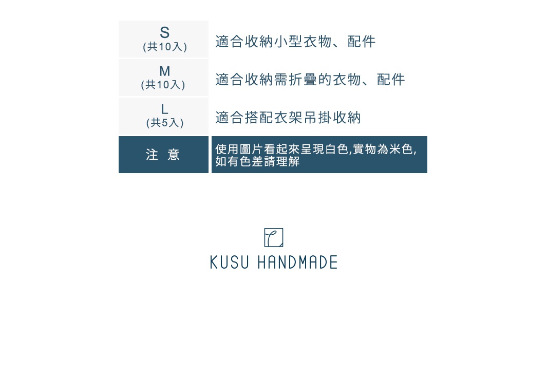 S(共10入)：適合收納小型衣物、配件
M(共10入)：適合收納需折疊的衣物、配件
L(共5入)：適合搭配衣架吊掛收納

注意：使用圖片看起來呈現白色，實物為米色，如有色差請理解