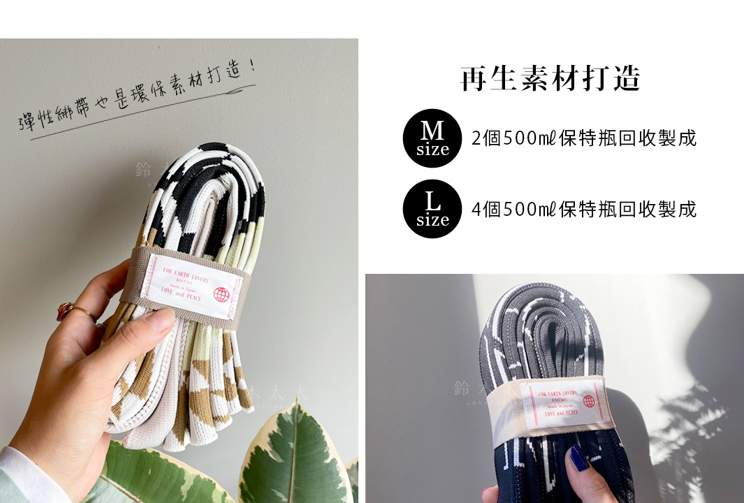 彈性綁帶也是環保素材打造！

再生素材打造

M
size

2個500㎖保特瓶回收製成

Ｌ
size

4個500㎖保特瓶回收製成

小さく折りたたむことができ、コンパクトになります。
