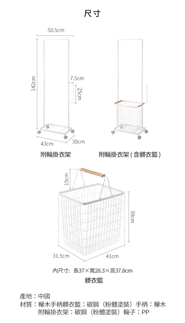 圖片文字：尺寸 50.5公分 142公分 7.5公分 25公分 43公分 30公分 附輪掛衣架 附輪掛衣架 含髒衣籃 15公分 39公分 31.5公分 41公分 內尺寸 長37乘寬28.3乘高37.8公分 髒衣籃 產地 中國 材質 櫸木手柄髒衣籃 碳鋼 粉體塗裝 手柄 櫸木 附輪掛衣架 碳鋼 粉體塗裝 輪子 PP