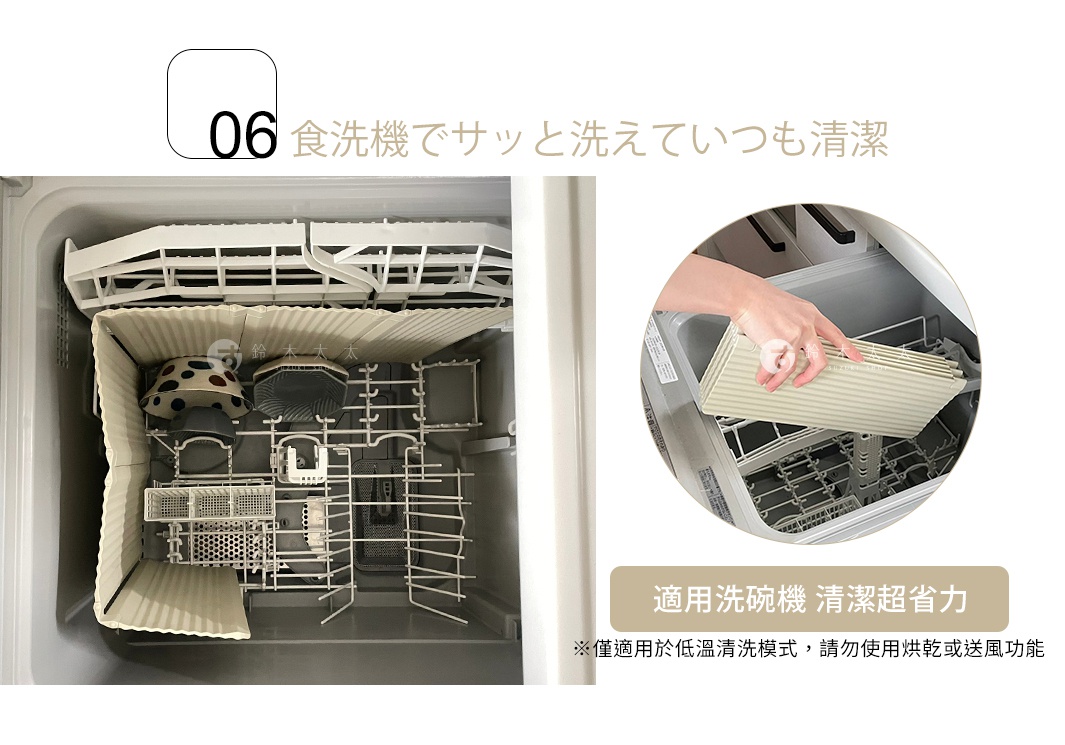 食洗機でサッと洗えていつも清潔
適用洗碗機 清潔超省力
※僅適用於低溫清洗模式，請勿使用烘乾或送風功能

