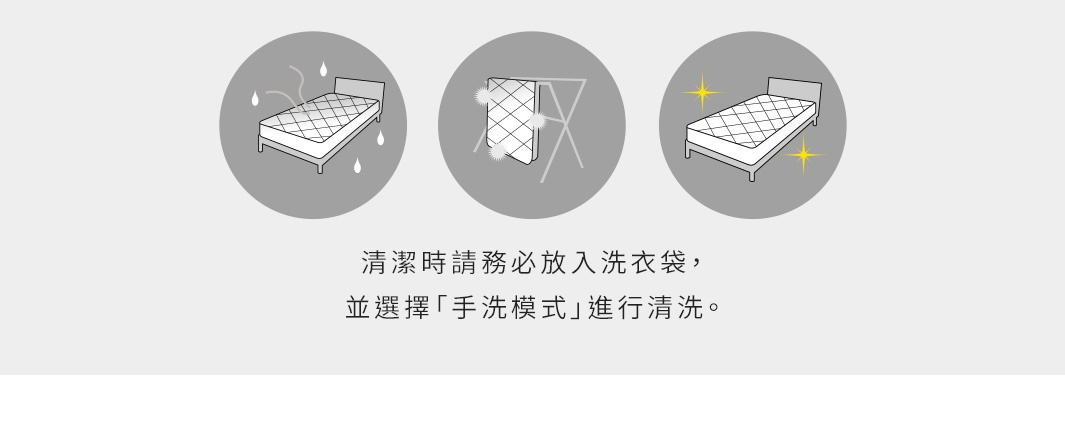 可水洗 / 機洗

塵蟎與灰塵光靠晾曬並無法徹底清除。
透過機洗將汙漬與塵蟎一併洗淨！
經防縮加工，即使清洗也不易縮水。

清潔時請務必放入洗衣袋，
並選擇「手洗模式」進行清洗。

縮まないウォッシャブルウールだから洗濯機で洗えます！
