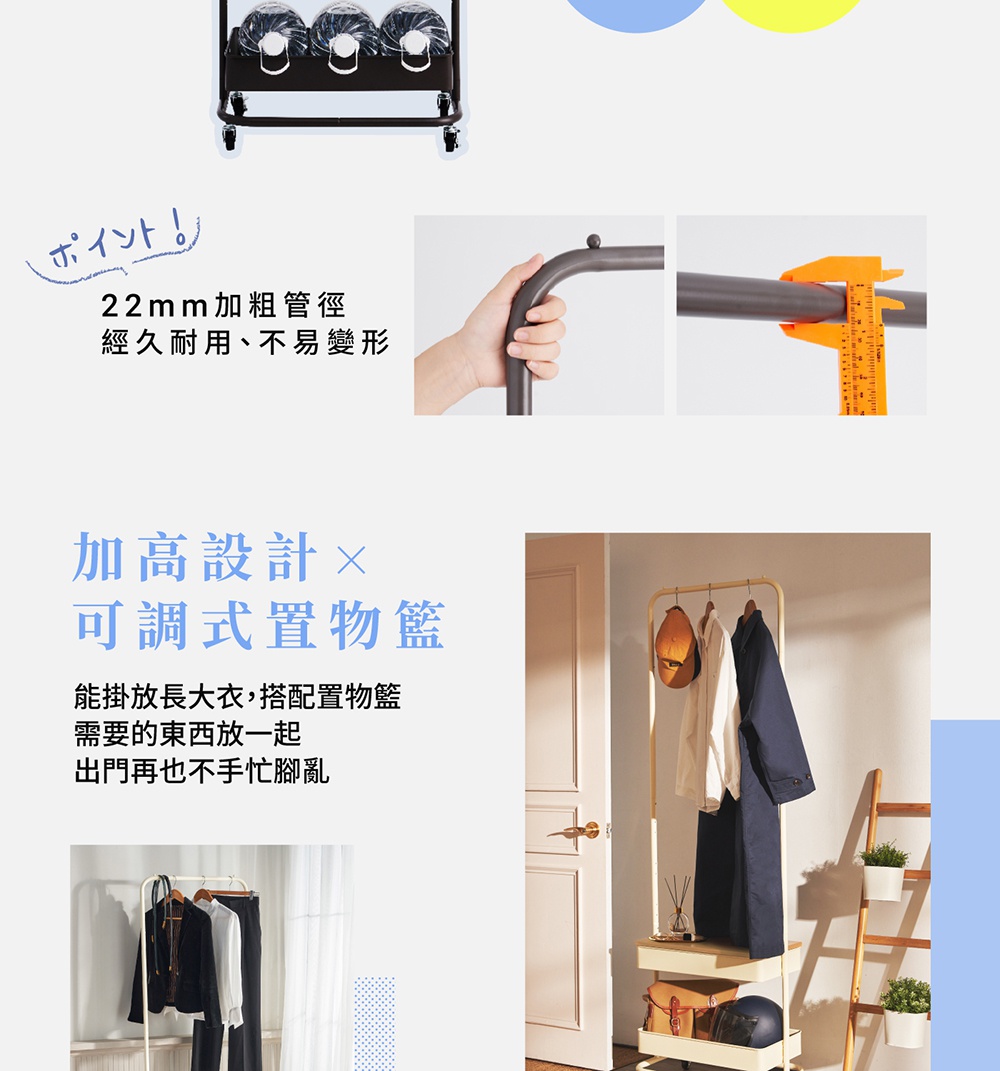 圖片文字：22mm加粗管徑，經久耐用、不易變形。加高設計與可調式置物籃，能掛放長大衣，搭配置物籃將需要的東西放一起，出門再也不手忙腳亂。