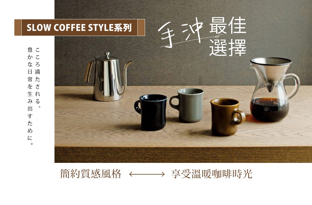 SLOW COFFEE STYLE系列 ｜手沖最佳選擇
簡約質感風格，享受溫暖咖啡時光
心満たされる豊かな日常を生み出すために