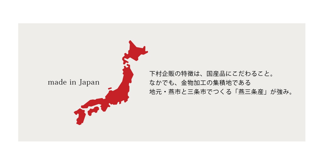 日本地圖輪廓，紅色，配以日文文字「下村企販の»،「国産品にこだわること。」、「なかでも、金物加工の集積地である」、「地元・燕市と三条市でつくる「燕三条産」が強み。」及英文文字「made in Japan」。