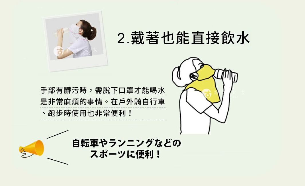 圖片文字：2.戴著也能直接飲水 手部有髒污時，需脫下口罩才能喝水是非常麻煩的事情。在戶外騎自行車、跑步時使用也非常便利！自転車やランニングなどのスポーツに便利！