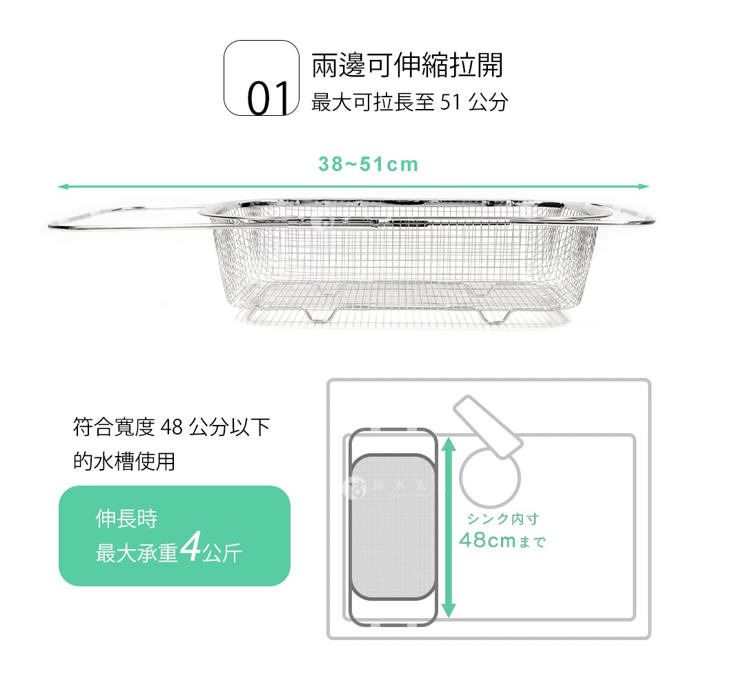 兩邊可伸縮拉開
符合寬度 48 公分以下的水槽使用
最大可拉長至 51 公分

伸長時
最大承重 4 公斤
