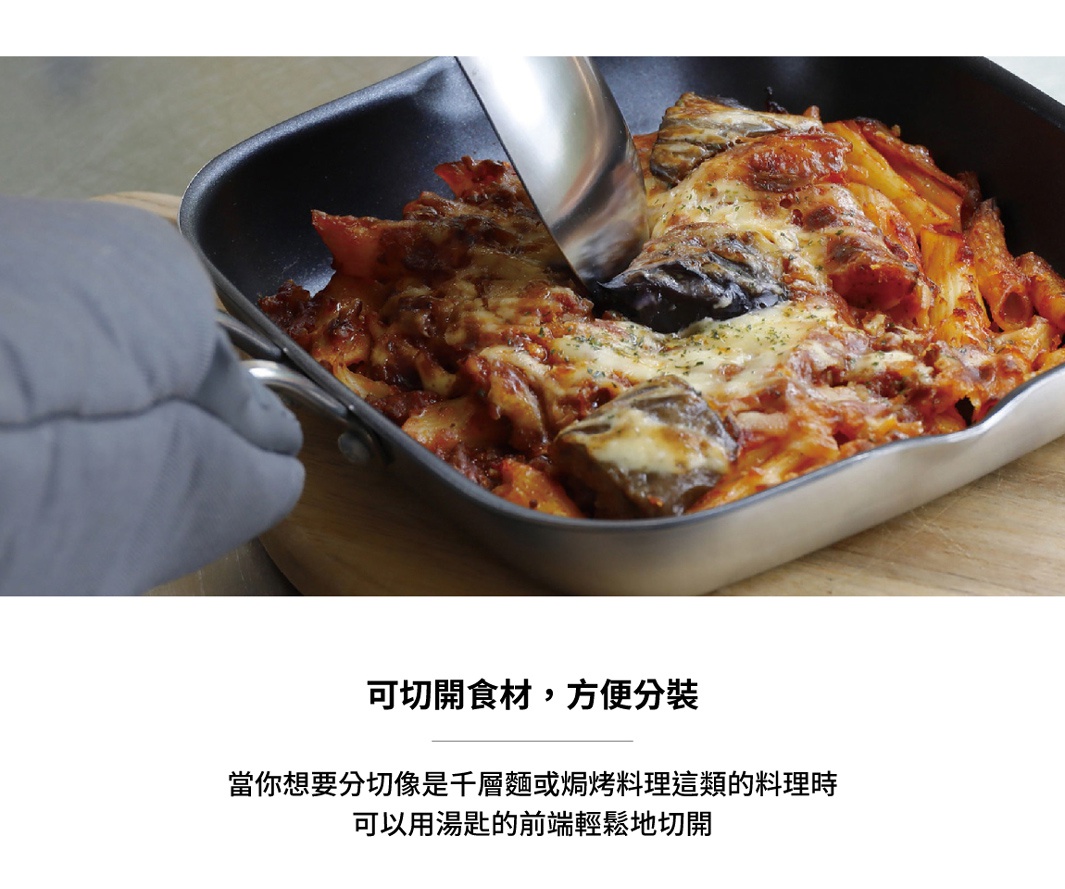 可切開食材，方便分裝，可用湯匙的前端輕鬆地切開千層麵或焗烤料理。