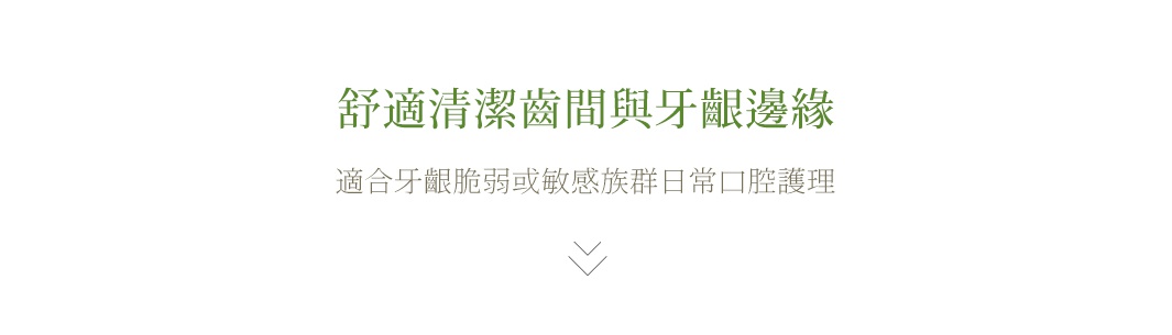 淡綠色字體標示著舒適清潔齒間與牙齦邊緣，下方以較小的灰色文字說明此產品適合牙齦脆弱或敏感族群的日常口腔護理，底部設有雙箭頭圖示導引向下。