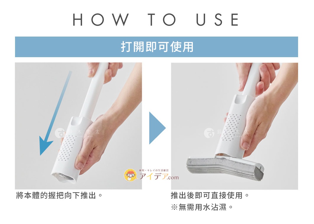 HOW TO USE
                       打開即可使用

將本體的握把向下推出。
推出後即可直接使用。
※無需用水沾濕。