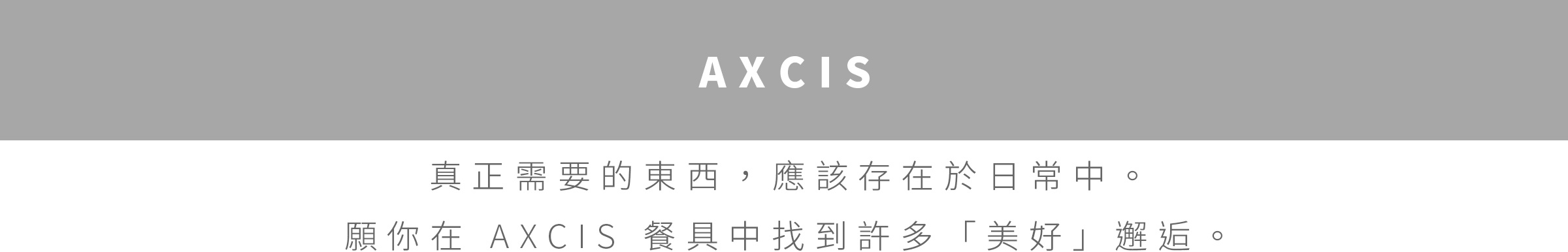 視覺描述模式： 灰色背景上方置中顯示白色粗體字母 AXCIS 字樣，下方是兩行灰色的中文標語，主題與日常生活中的美好事物有關。
