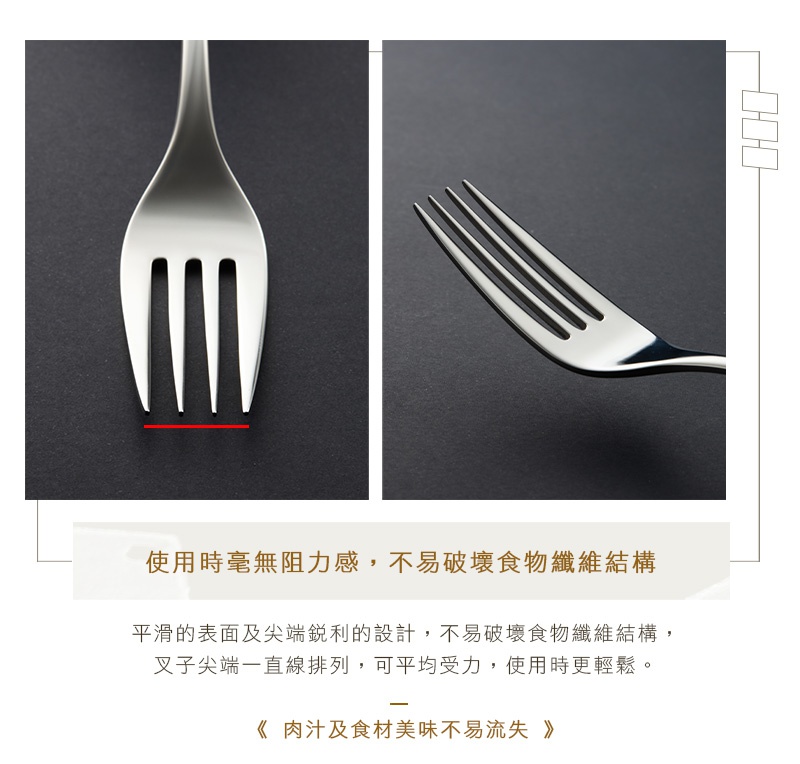 不鏽鋼叉子細節圖，展示叉齒的平滑表面、尖端銳利設計及直線排列，強調使用時無阻力且不易破壞食物纖維結構，可平均受力，使用更輕鬆。