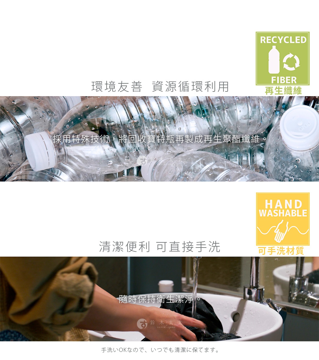 圖片文字：環境友善 資源循環利用 RECYCLED FIBER 再生纖維 採用特殊技術 將回收寶特瓶再製成再生聚酯纖維 清潔便利 可直接手洗 HAND WASHABLE 可手洗材質 隨時保持衛生潔淨 手洗OKなので いつでも清潔に保てます