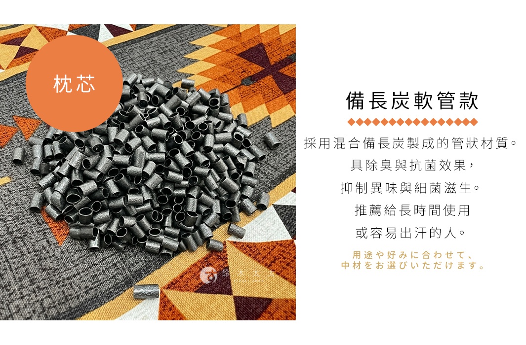 圖片文字：枕芯，備長炭軟管款，採用混合備長炭製成的管狀材質。具除臭與抗菌效果，抑制異味與細菌滋生。推薦給長時間使用或容易出汗的人。用途や好みに合わせて、中材をお選びいただけます。