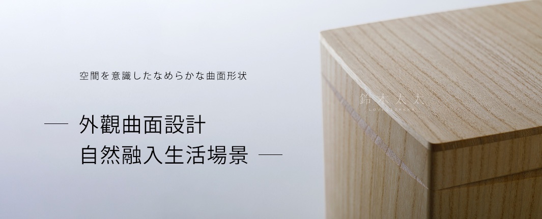 外觀曲面設計，自然融入生活場景
空間を意識したなめらかな曲面形状
