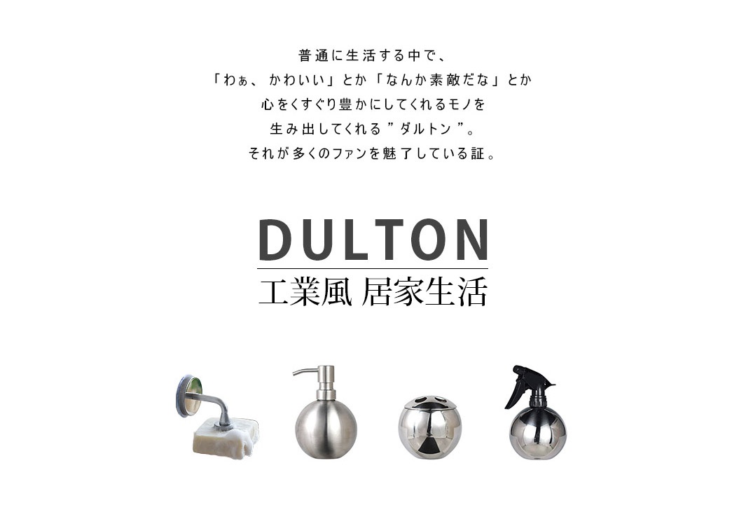 這是一張 DULTON 品牌介紹圖，上方以日文敘述該品牌能為日常生活增添美好感受，中央為 DULTON 的品牌名稱與工業風居家生活的標語，下方展示了四款不鏽鋼金屬質感的居家生活用品，包含磁吸式肥皂架、圓形洗手乳瓶、牙刷架及噴霧瓶，整體呈現簡約且具工業設計感的風格。