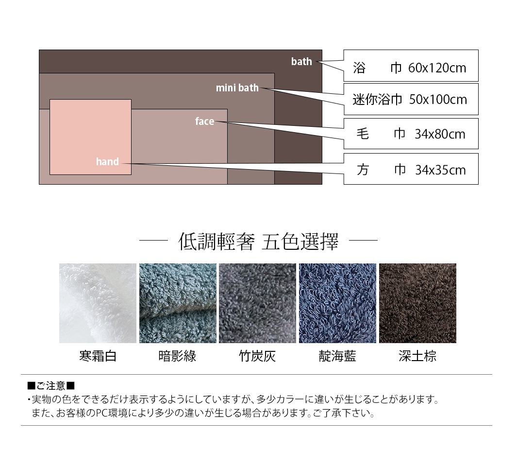 浴巾   60x120cm
迷你浴巾 50x100cm
毛巾   34x80cm
方巾   34x35cm

低調輕奢    五色選擇

寒霜白  暗影綠



竹炭灰  靛海藍 深土棕
