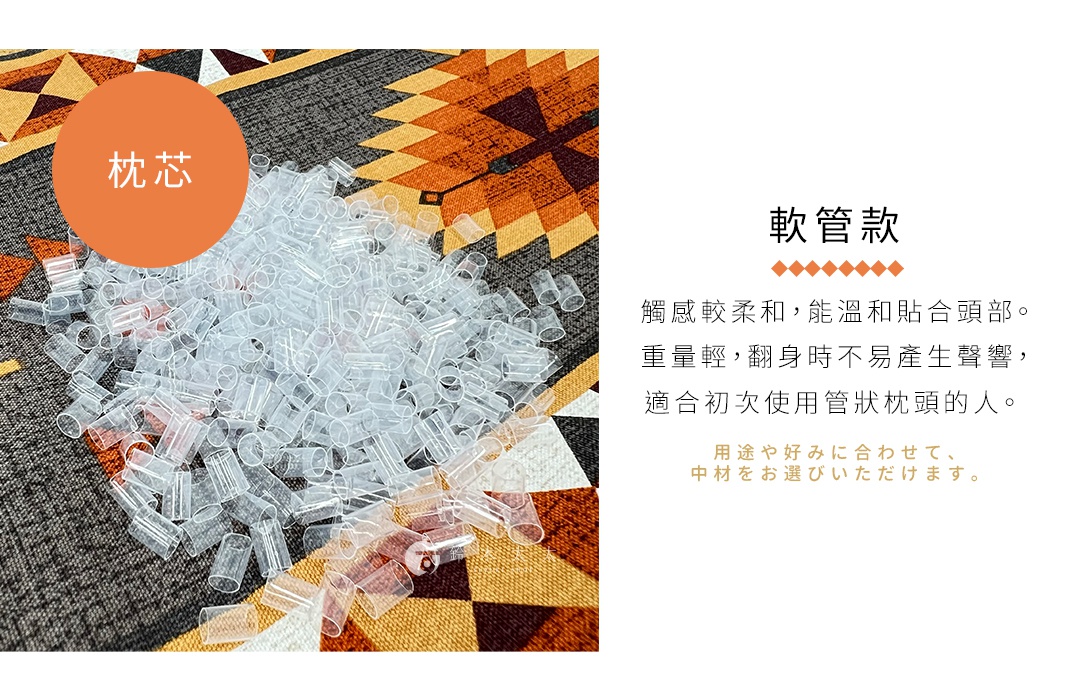 圖片文字：枕芯，軟管款，觸感較柔和，能溫和貼合頭部，重量輕，翻身時不易產生聲響，適合初次使用管狀枕頭的人，用途や好みに合わせて、中材をお選びいただけます。