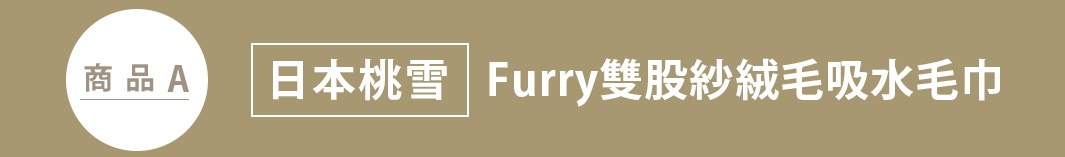 這是一張標示商品A的橫幅圖片，左側白色圓圈內文字顯示為商品A，右側深褐色背景上方標示日本桃雪品牌名稱，並標註產品名稱為Furry雙股紗絨毛吸水巾。