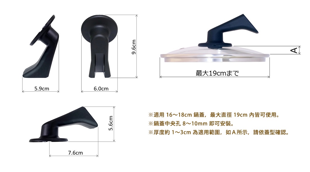 圖片文字：適用 16 至 18 公分鍋蓋，最大直徑 19 公分內皆可使用。鍋蓋中央孔 8 至 10 公釐即可安裝。厚度約 1 至 3 公分為適用範圍，如 A 所示，請依蓋型確認。圖片展示黑色可立式鍋蓋把手的多視角尺寸圖，包含 9.6 公分、5.9 公分、6.0 公分、7.6 公分及 5.6 公分的詳細數據，並標示出適用於鍋蓋安裝的厚度與開孔規格。