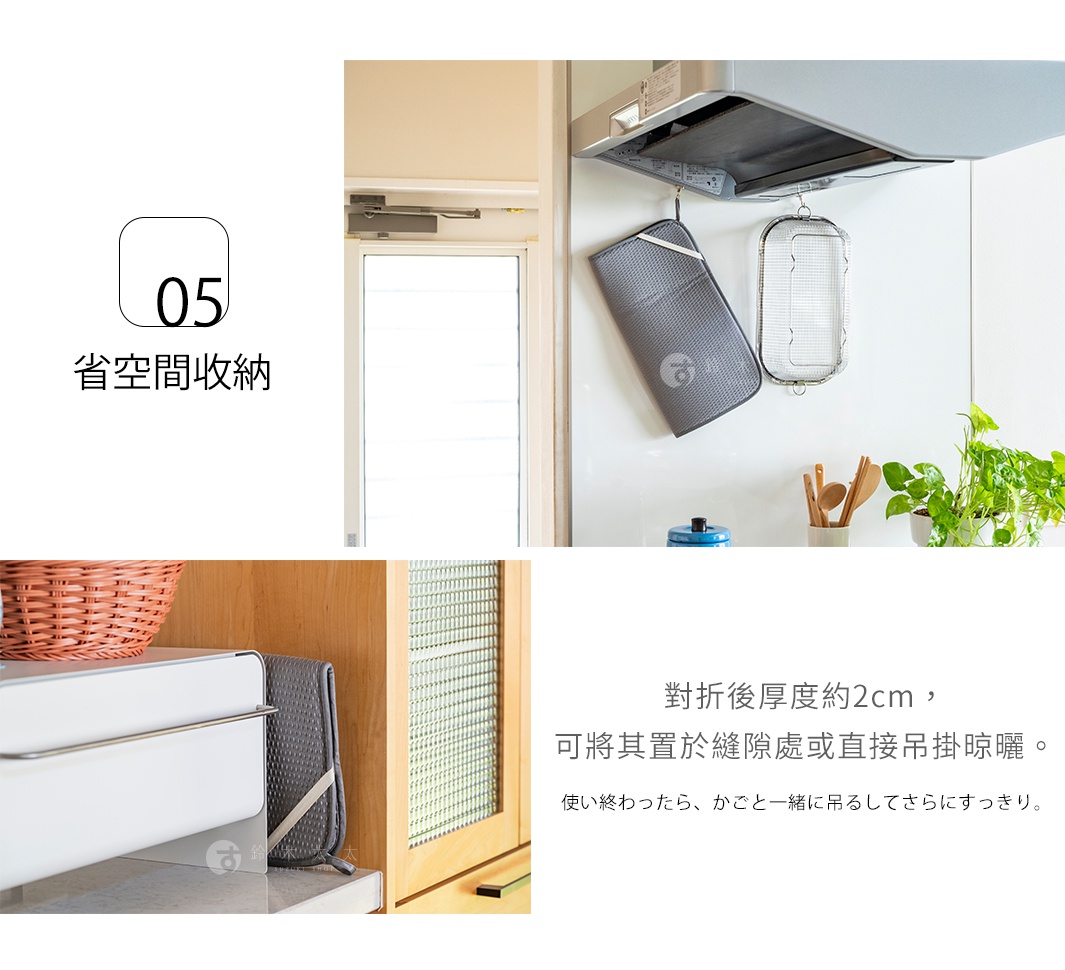 省空間收納

對折後厚度約2cm，
可將其置於縫隙處或直接吊掛晾曬。

使い終わったら、かごと一緒に吊るしてさらにすっきり。