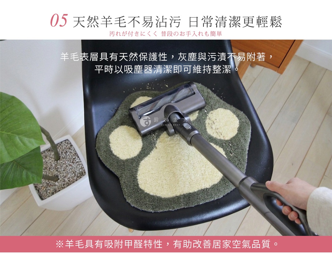 圖片文字：05 天然羊毛不易沾污 日常清潔更輕鬆 羊毛表層具有天然保護性，灰塵與污漬不易附著，平時以吸塵器清潔即可維持整潔。 鈴木太 SUZUKI SHOP ※羊毛具有吸附甲醛特性，有助改善居家空氣品質。