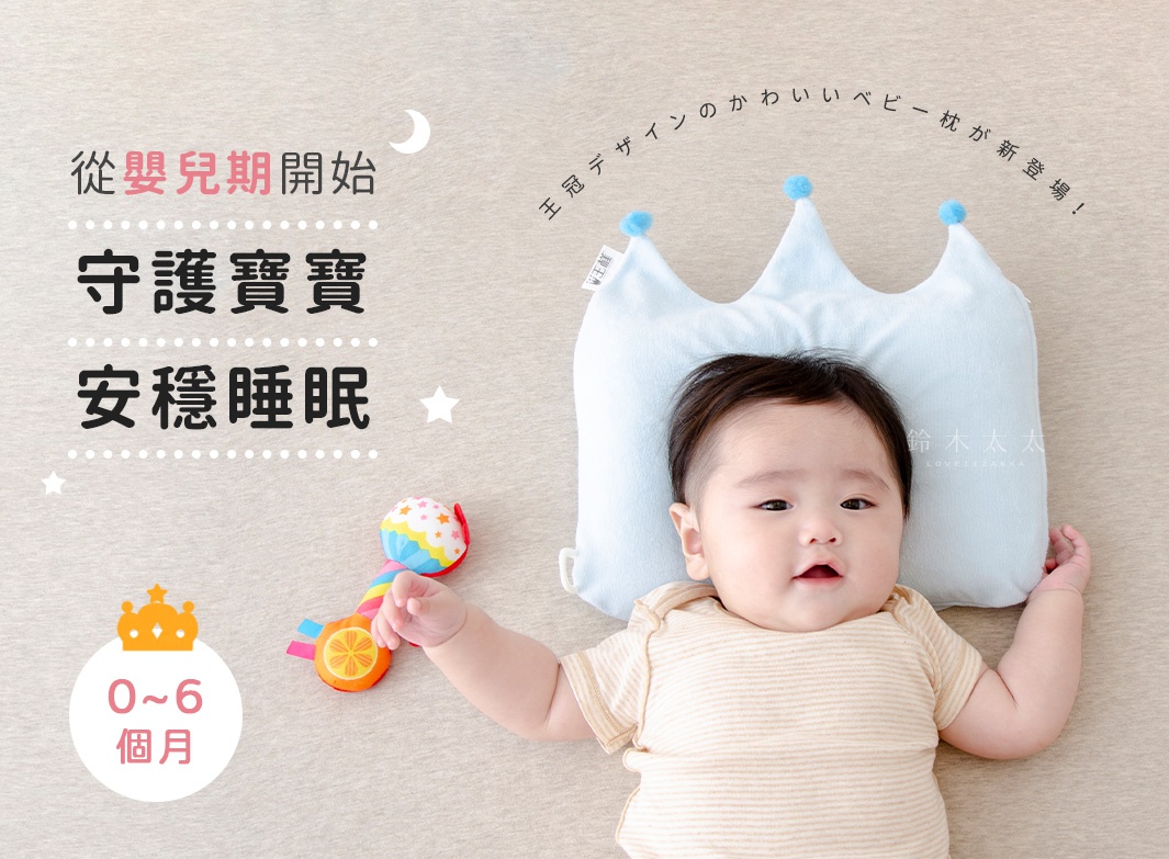0~6
個月

王冠デザインのかわいいベビー枕が新登場！

從嬰兒期開始
           守護寶寶安穩睡眠
