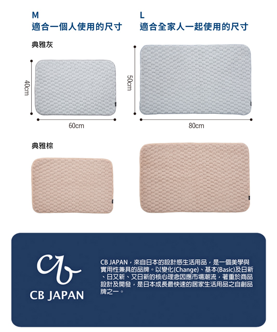 圖片文字：M 適合一個人使用的尺寸 典雅灰 40cm 60cm L 適合全家人一起使用的尺寸 50cm 80cm 典雅棕 CB JAPAN, 來自日本的設計感生活用品, 是一個美學與實用性兼具的品牌。以變化(Change)、基本(Basic)及日新、日又新、又日新的核心理念因應市場潮流, 著重於商品設計及開發, 是日本成長最快速的居家生活用品之自創品牌之一。