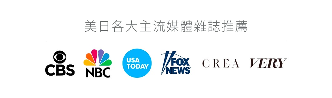 一張背景為白色的橫式圖片，標題以繁體中文寫著美日各大主流媒體雜誌推薦，下方橫向排列著六個媒體與雜誌的標誌，從左至右分別為 CBS、NBC、USA TODAY、FOX NEWS、CREA 以及 VERY。