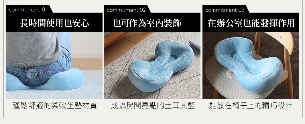 特點 1 長時間使用也安心 蓬鬆舒適的柔軟坐墊材質 特點 2 也可作為室內裝飾 成為房間亮點的土耳其藍 特點 3 在辦公室也能發揮作用 能放在椅子上的精巧設計