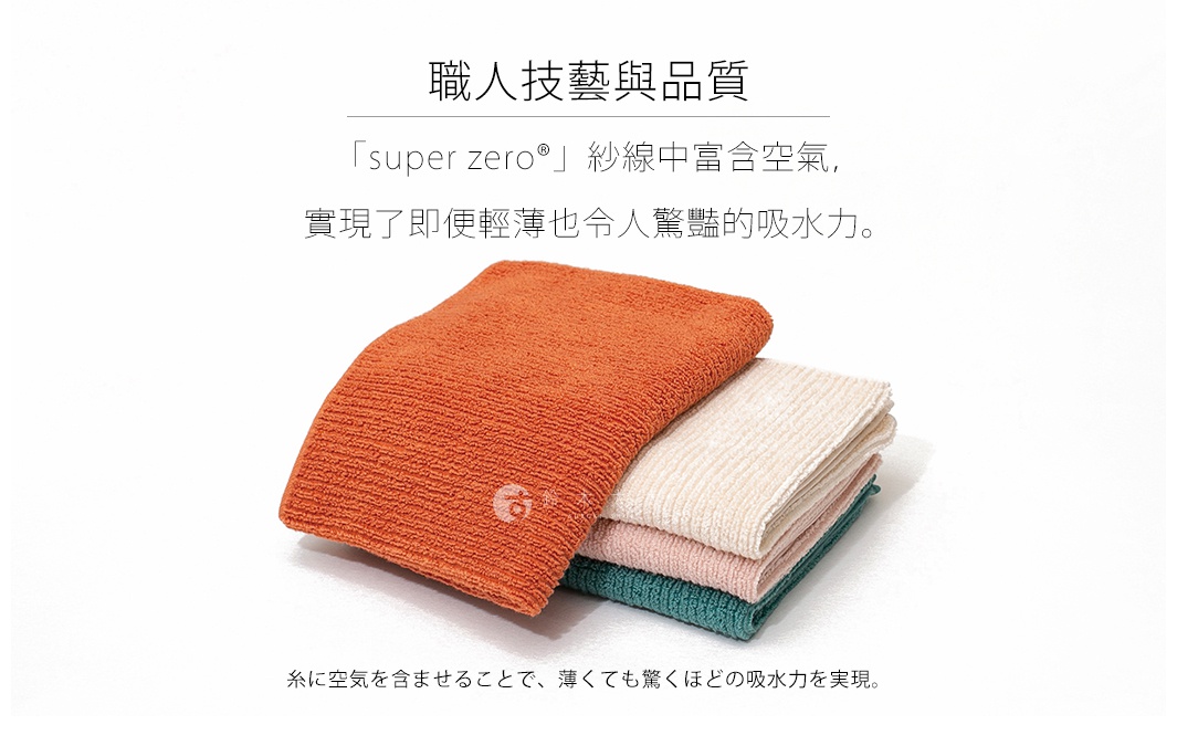 圖片文字：職人技藝與品質 super zero 紗線中富含空氣實現了即便輕薄也令人驚豔的吸水力 糸に空気を含ませることで薄くても驚くほどの吸水力を実現