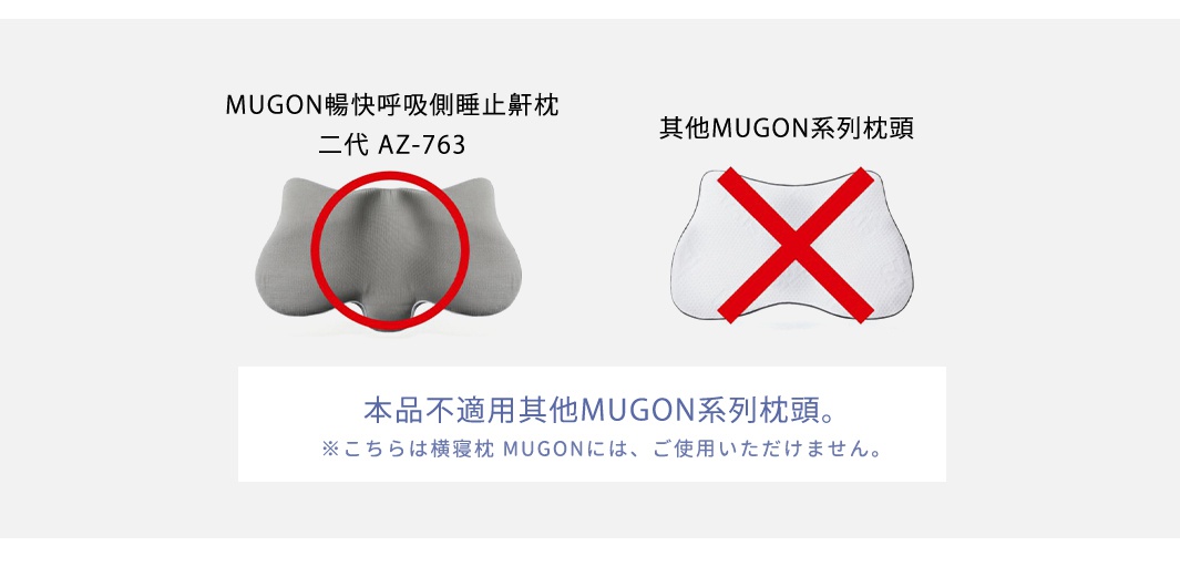 本品不適用其他 MUGON系列枕頭。

※こちらは横寝枕 MUGONには、ご使用いただけません。
