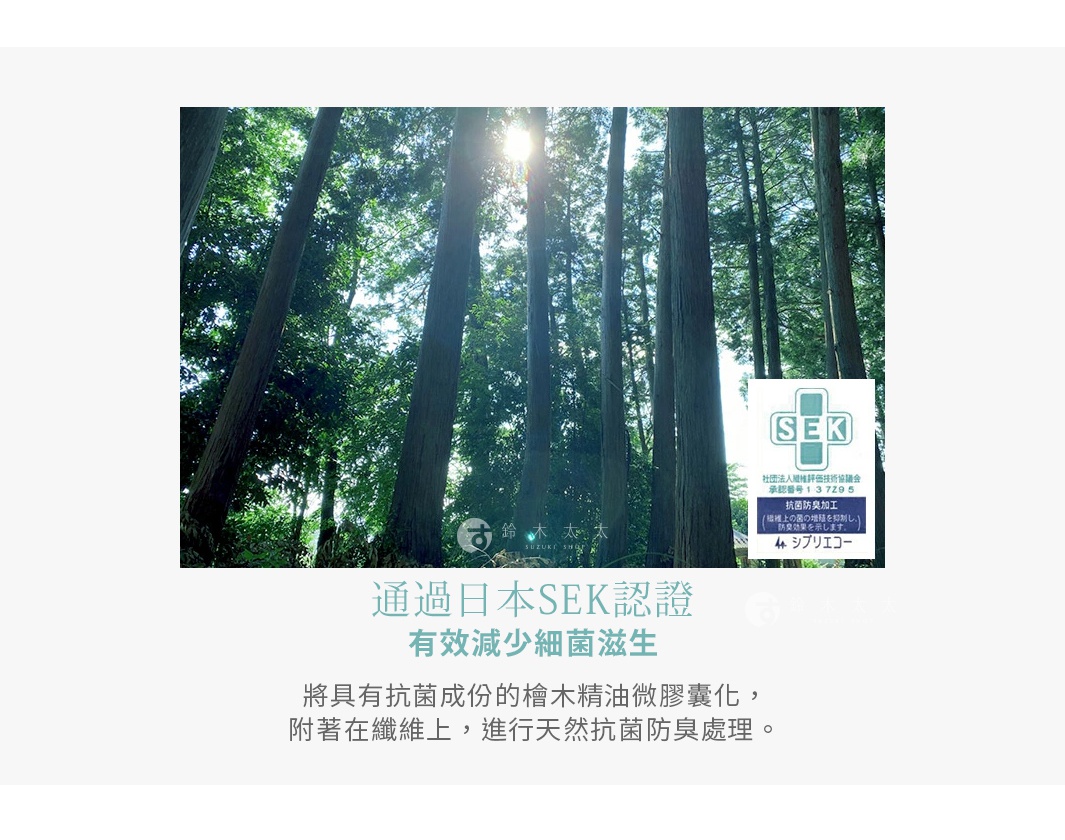 圖片文字：通過日本SEK認證 有效減少細菌滋生 將具有抗菌成份的檜木精油微膠囊化，附著在纖維上，進行天然抗菌防臭處理。