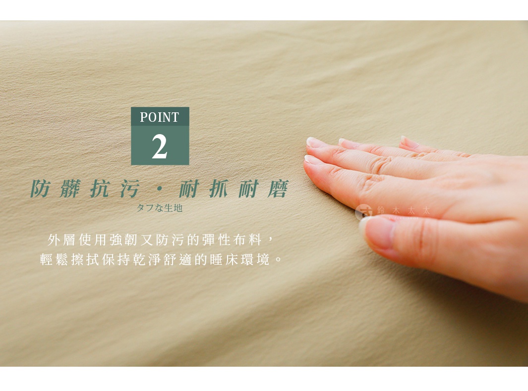 圖片文字：POINT 2 防髒 抗污 耐抓 耐磨 タフな生地 外層使用強韌又防污的彈性布料，輕鬆擦拭保持乾淨舒適的睡眠環境。