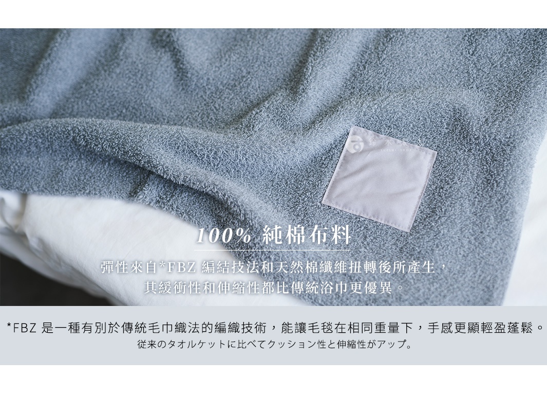 従来のタオルケットに比べてクッション性と伸縮性がアップ。 100%純棉 彈性來自*FBZ 編結技法和天然棉纖維扭轉後所產生，其緩衝性和伸縮性都比傳統浴巾更優異。 FBZ 是一種有別於傳統毛巾織法的編織技術， 能讓毛毯在相同重量下，手感更顯輕盈蓬鬆。