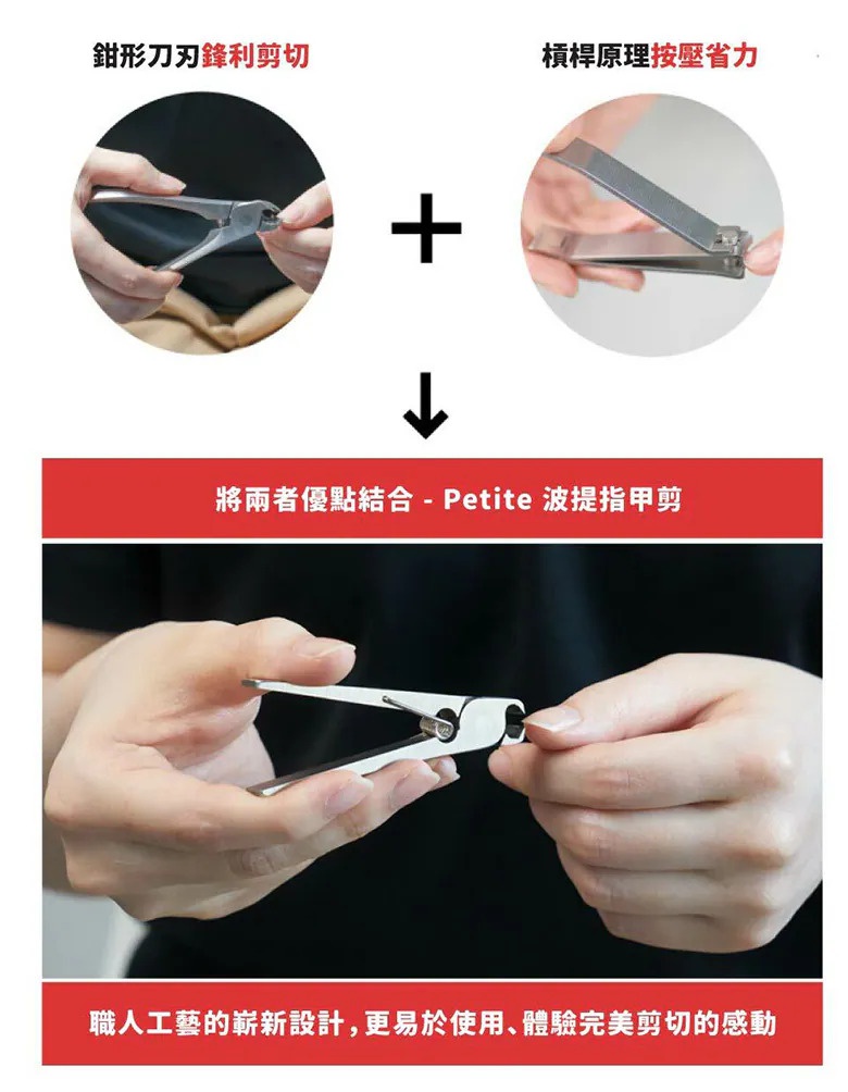 圖片文字：鉗形刀刃鋒利剪切加槓桿原理按壓省力將兩者優點結合，Petite波堤指甲剪，職人工藝的嶄新設計，更易於使用，體驗完美剪切的感動。