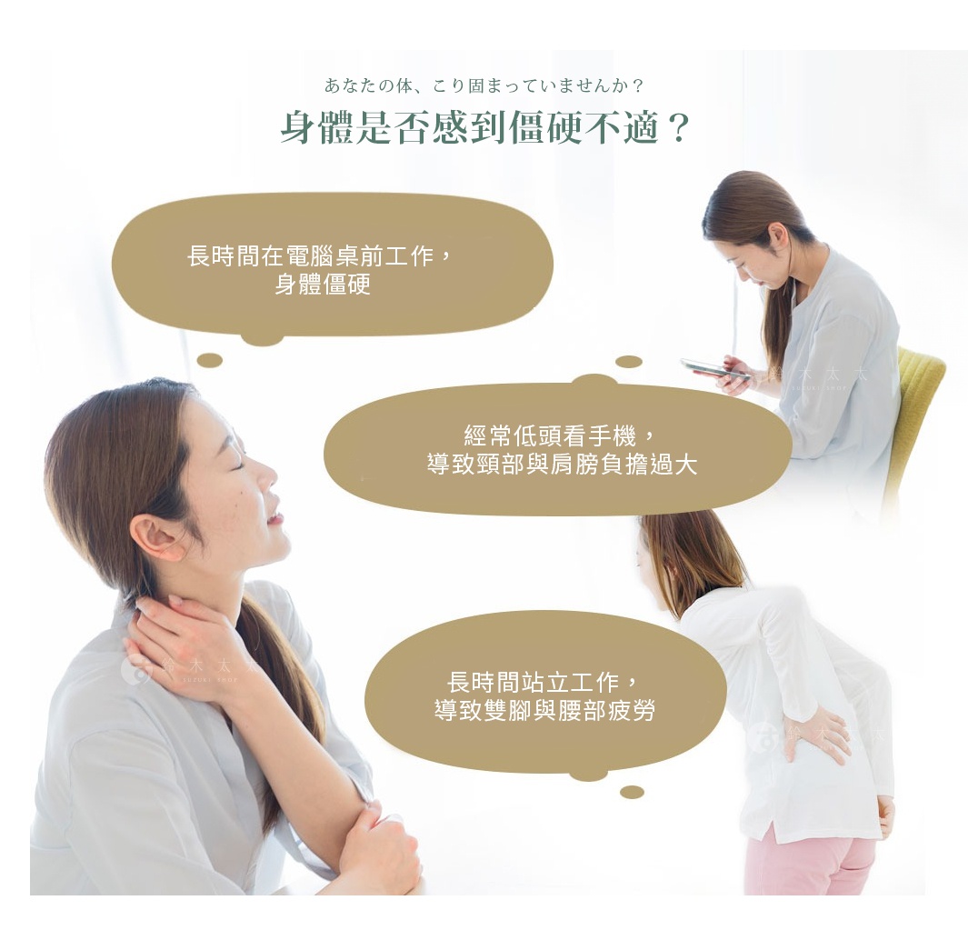 あなたの体、こり固まっていませんか？

身體是否感到僵硬不適？
長時間在電腦桌前工作，身體僵硬
經常低頭看手機，導致頸部與肩膀負擔過大
長時間站立工作，導致雙腳與腰部疲勞
