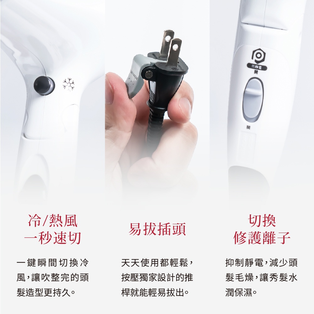 圖片文字：冷/熱風一秒速切，一鍵瞬間切換冷風，讓吹整完的頭髮造型更持久。易拔插頭，天天使用都輕鬆，按壓獨家設計的推桿就能輕易拔出。切換修護離子，抑制靜電，減少頭髮毛燥，讓秀髮水潤保濕。