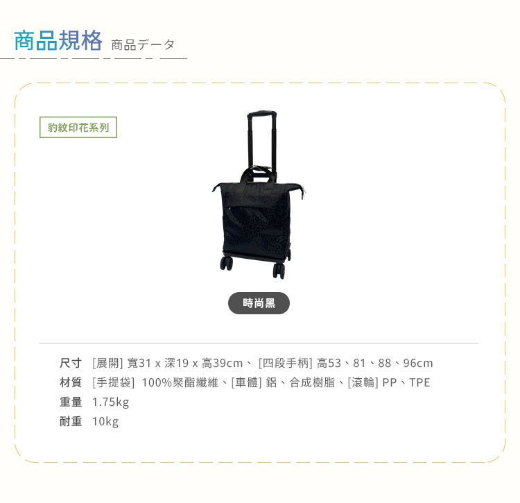圖片文字：商品規格 商品數據 豹紋印花系列 時尚黑 尺寸 展開 寬31 x 深19 x 高39cm 四段手柄 高53、81、88、96cm 材質 手提袋 100%聚酯纖維 車體 鋁、合成樹脂 滾輪 PP、TPE 重量 1.75kg 耐重 10kg