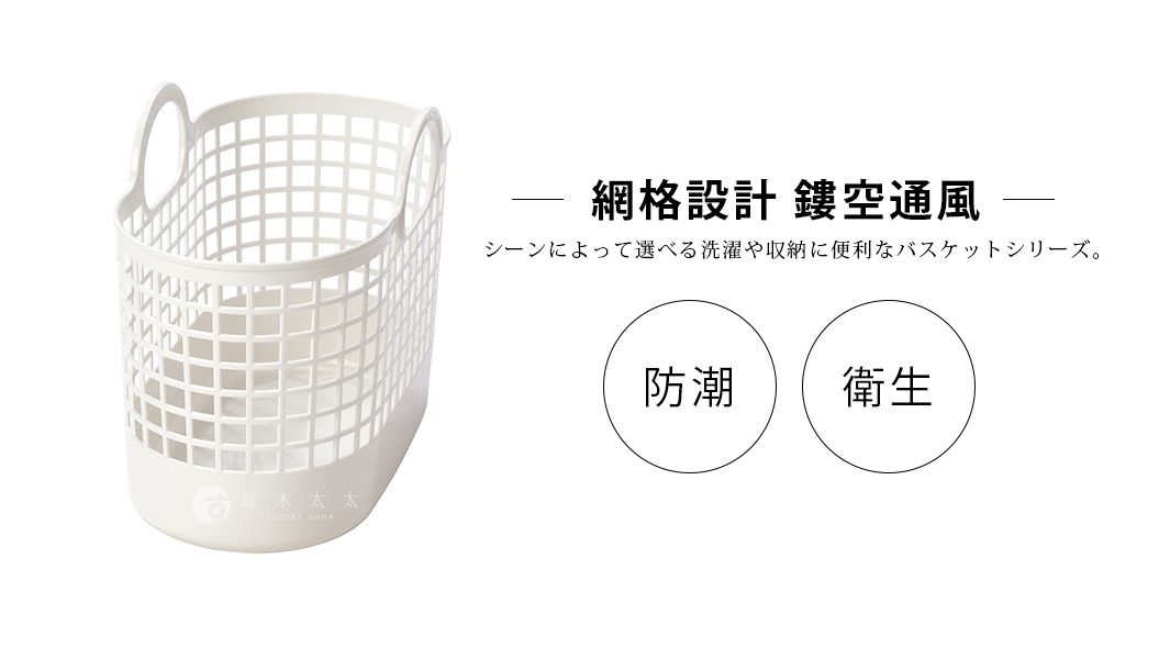 網格設計 鏤空通風

  防潮

  衛生

シーンによって選べる洗濯や収納に便利なバスケットシリーズ。
