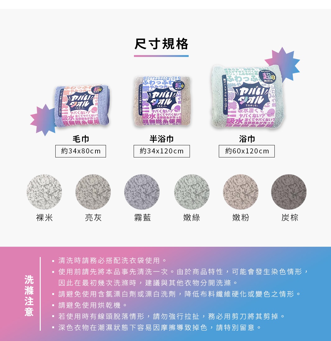 尺寸規格：毛巾約34x80cm，半浴巾約34x120cm，浴巾約60x120cm。共有裸米、亮灰、霧藍、嫩綠、嫩粉、炭棕六種顏色。洗滌注意事項強調請務必使用洗衣袋，首次清洗建議單獨洗滌，避免使用含氯漂白劑或烘乾。
